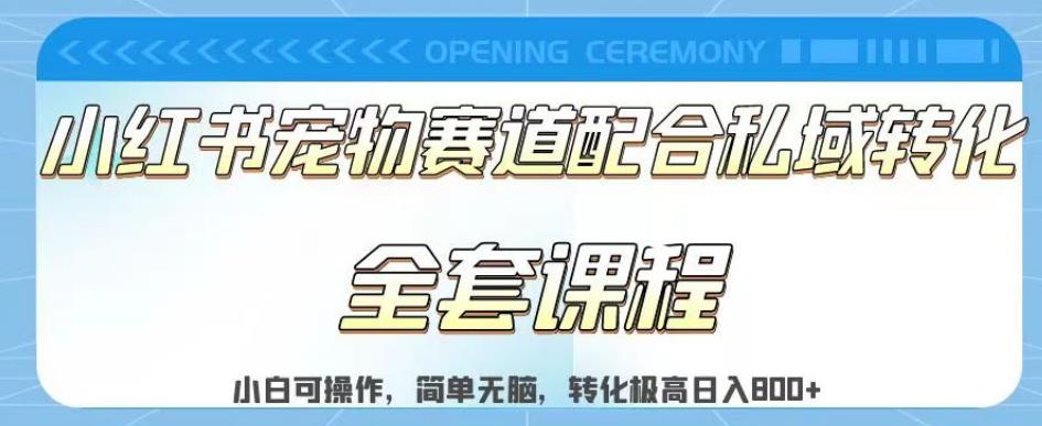 实测日入800的项目小红书宠物赛道配合私域转化玩法，适合新手小白操作，简单无脑【揭秘】-副业宇宙