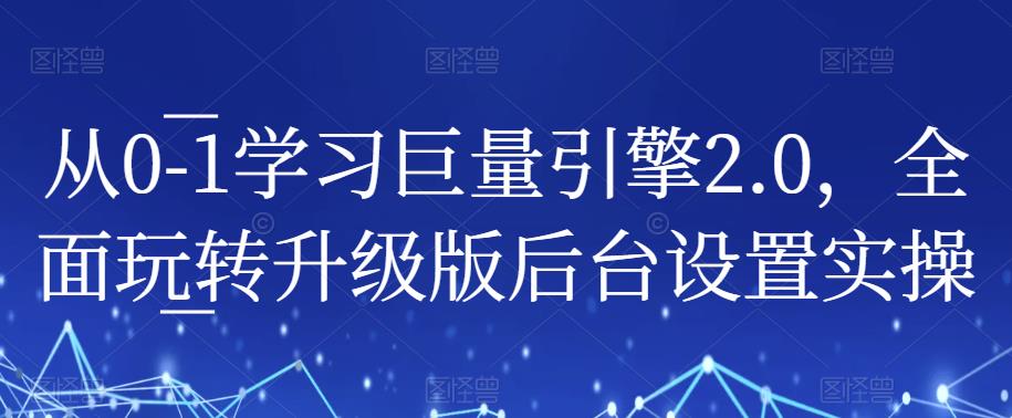 从0-1学习巨量引擎2.0，全面玩转升级版后台设置实操-副业宇宙