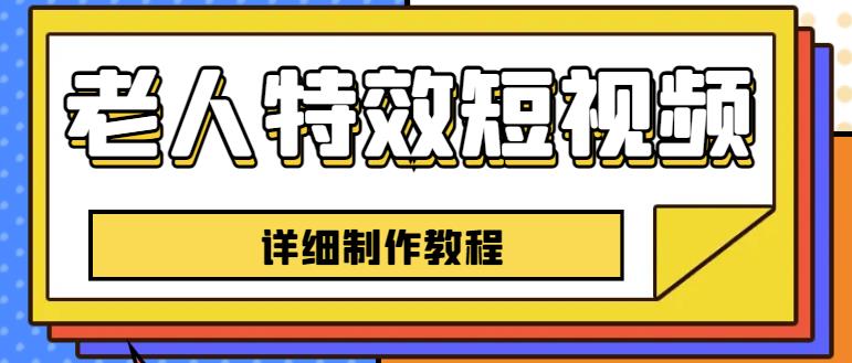 老人特效短视频创作教程，一个月涨粉5w粉丝秘诀新手0基础学习【全套教程】-副业宇宙