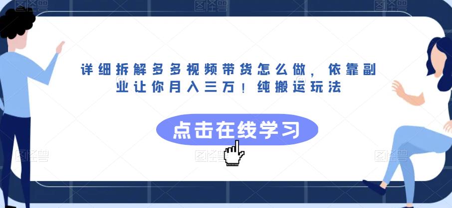 详细拆解多多视频带货怎么做，依靠副业让你月入三万！纯搬运玩法【揭秘】-副业宇宙