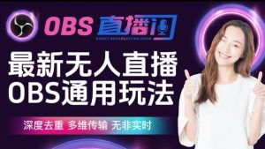 【爱豆新媒】最新无人直播伴侣OBS防检测玩法深度去重，多维传输，无非实时-副业宇宙