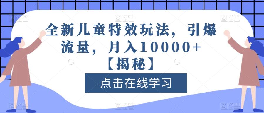 全新儿童特效玩法，引爆流量，月入10000+【揭秘】-副业宇宙