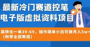 最新冷门赛道控笔电子版虚拟资料，高转化一单39-69，操作简单小白可做月入5w+（附带全部教程）【揭秘】-副业宇宙