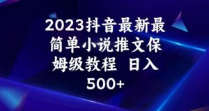 2023抖音最新最简单小说推文保姆级教程，日入500+【揭秘】-副业宇宙