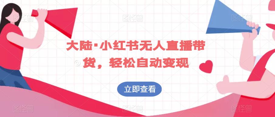 大陆·小红书无人直播带货，轻松自动变现-副业宇宙