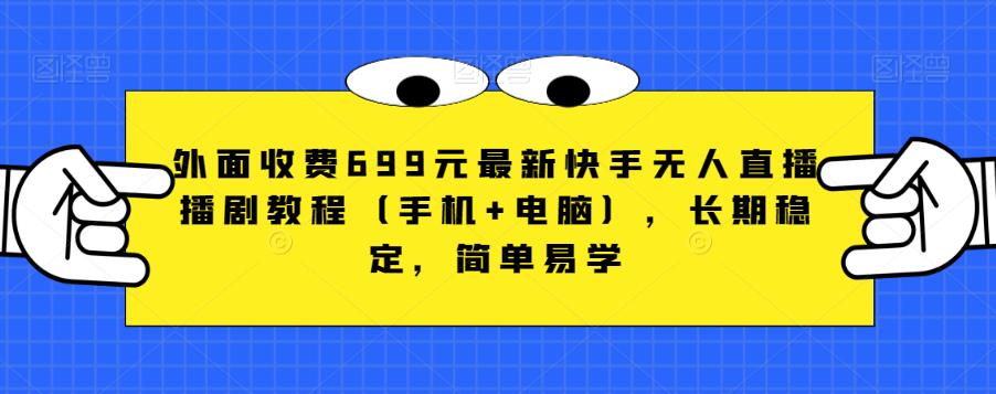 外面收费699元最新快手无人直播播剧教程（手机+电脑），长期稳定，简单易学-副业宇宙