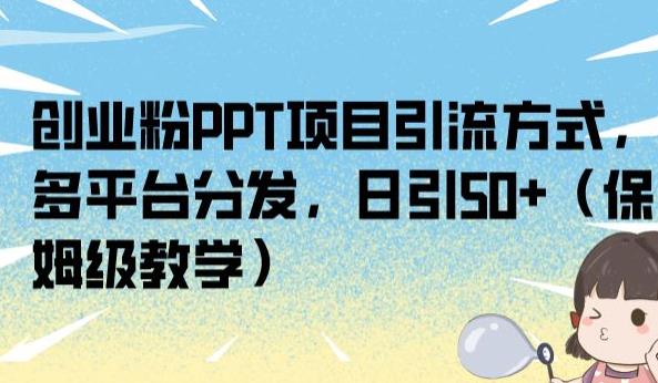 创业粉PPT项目引流方式，多平台分发，日引50+（保姆级教学）【揭秘】-副业宇宙