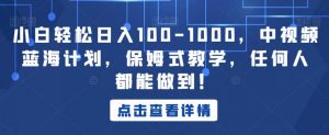 小白轻松日入100-1000,中视频蓝海计划,保姆式教学,任何人都能做到!【揭秘】-副业宇宙