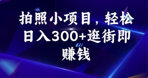 拍照小项目,轻松日入300+逛街即赚钱【揭秘】-副业宇宙