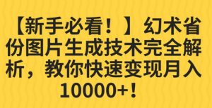 【新手必看！】幻术省份图片生成技术完全解析，教你快速变现并轻松月入10000+【揭秘】-副业宇宙