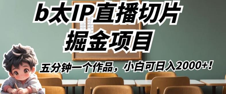 b太IP直播切片掘金项目，五分钟一个作品，小白可日入2000+【揭秘】-副业宇宙