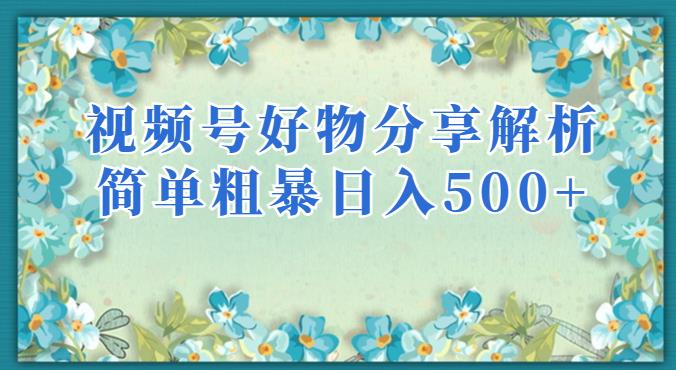 视频号好物分享解析，简单粗暴可以批量方大的项目【揭秘】-副业宇宙