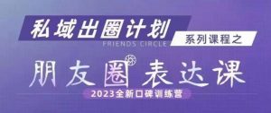 私域出圈计划系列课程之朋友圈表达课，2023全新口碑训练营-副业宇宙