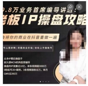 29.8万业务首席编导讲透：老板IP操盘攻略，学会将你的商业在抖音重做一遍-副业宇宙
