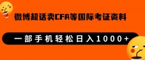 微博超话卖cfa、frm等国际考证虚拟资料,一单300+,一部手机轻松日入1000+-副业宇宙