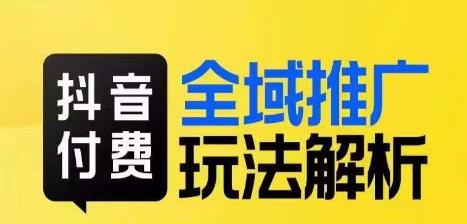 抖音付费全域推广玩法解析，抓住平台红利，小付费撬动大流量-副业宇宙