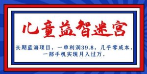 长期蓝海项目,儿童益智迷宫,一单利润39.8,几乎零成本,一部手机实现月入过万-副业宇宙