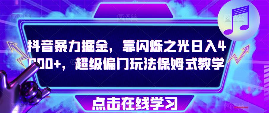 抖音暴力掘金，靠闪烁之光日入4000+，超级偏门玩法保姆式教学-副业宇宙