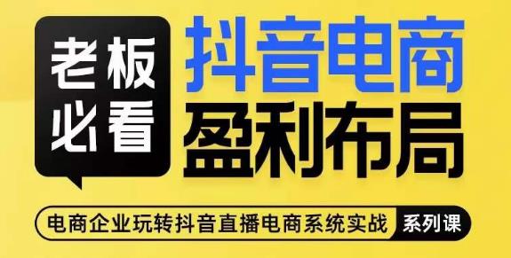 老板必看-抖音电商盈利布局，公开揭秘抖音电商全域布局打法-副业宇宙