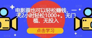 电影票也可以轻松赚钱，一天2小时轻松1000+。无门槛、无投入【揭秘】-副业宇宙