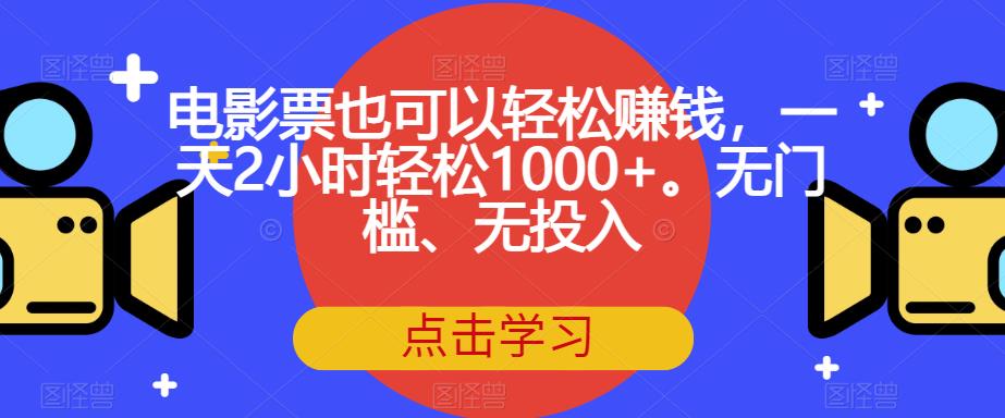 电影票也可以轻松赚钱，一天2小时轻松1000+。无门槛、无投入【揭秘】-副业宇宙