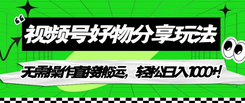 视频号好物分享玩法，无需操作直接搬运，轻松日入1000+！【揭秘】-副业宇宙