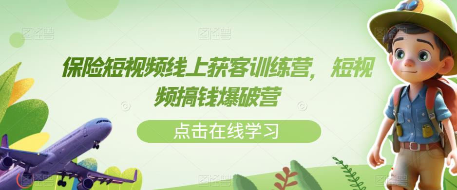保险短视频线上获客训练营，短视频搞钱爆破营-副业宇宙