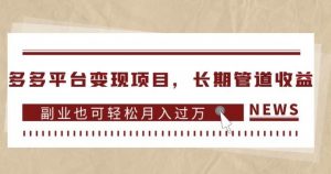 多多平台变现项目,长期管道收益,副业也可轻松月入过万-副业宇宙