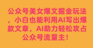 公众号美女爆文掘金玩法，小白也能利用AI写出爆款文章，AI助力轻松攻占公众号流量主【揭秘】-副业宇宙