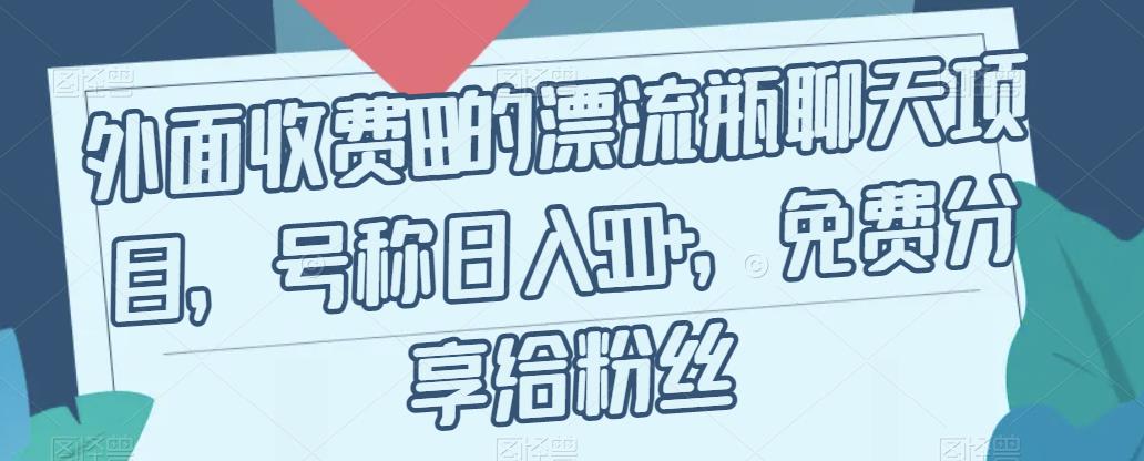 外面收费199的漂流瓶聊天项目，号称日入500+【揭秘】-副业宇宙