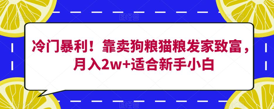 冷门暴利！靠卖狗粮猫粮发家致富，月入2w+适合新手小白【揭秘】-副业宇宙