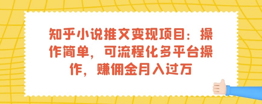 知乎小说推文变现项目：操作简单，可流程化多平台操作，赚佣金月入过万-副业宇宙