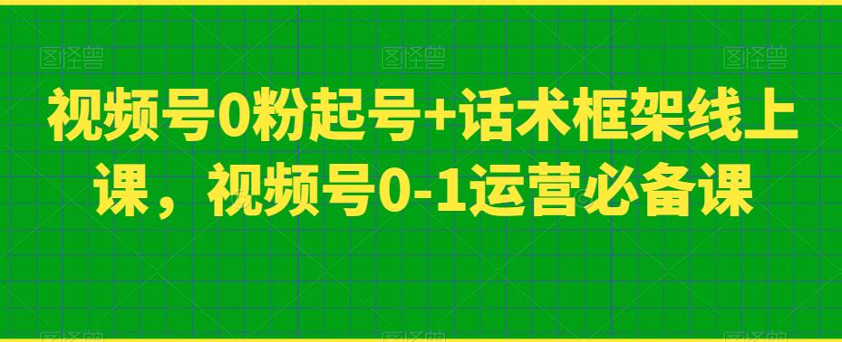 视频号0粉起号+话术框架线上课，视频号0-1运营必备课-副业宇宙