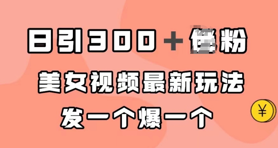 日引300＋男粉，美女视频最新玩法，发一个爆一个【揭秘】-副业宇宙