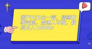 国产Ai文心一言,情感故事变现,普通人可做,轻松月入10000+【揭秘】-副业宇宙