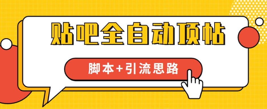【全网首发】贴吧全自动顶帖脚本+引流思路【脚本+教程】-副业宇宙