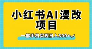 小红书AI漫改项目，一部手机实现日入300+【揭秘】-副业宇宙