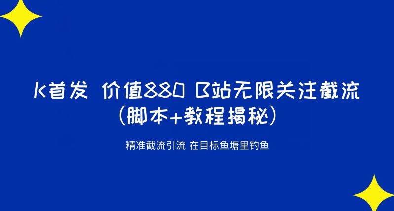 K首发价值880 B站无限关注截流精准引流（脚本+教程揭秘）-副业宇宙