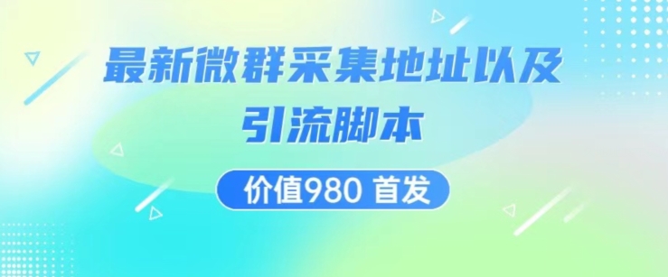 价值980最新微信群采集网址以及微群引流脚本，解放双手，全自动引流-副业宇宙