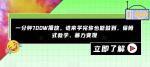 一分钟700W播放，进来学完你也能做到，保姆式教学，暴力变现【揭秘】-副业宇宙