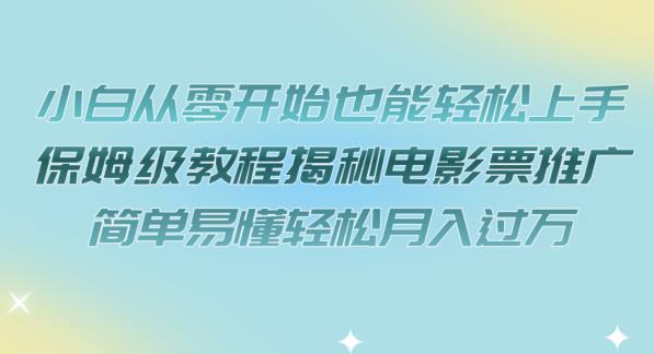 小白从零开始也能轻松上手，保姆级教程揭秘电影票推广，简单易懂轻松月入过万【揭秘】-副业宇宙