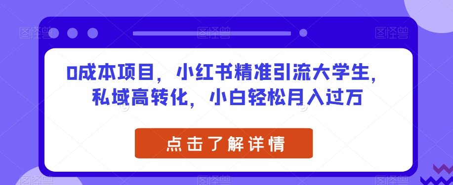 0成本项目，小红书精准引流大学生，私域高转化，小白轻松月入过万【揭秘】-副业宇宙