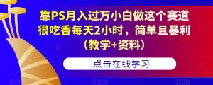 靠PS月入过万小白做这个赛道很吃香每天2小时,简单且暴利(教学+资料)-副业宇宙