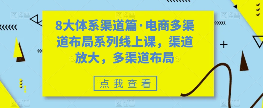 8大体系渠道篇·电商多渠道布局系列线上课，渠道放大，多渠道布局-副业宇宙
