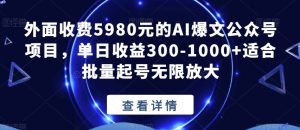 外面收费5980元的AI爆文公众号项目,单日收益300-1000+适合批量起号无限放大【揭秘】-副业宇宙
