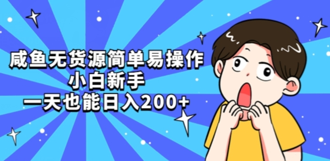 咸鱼无货源简单易操作小白新手一天也能日入200+【揭秘】-副业宇宙