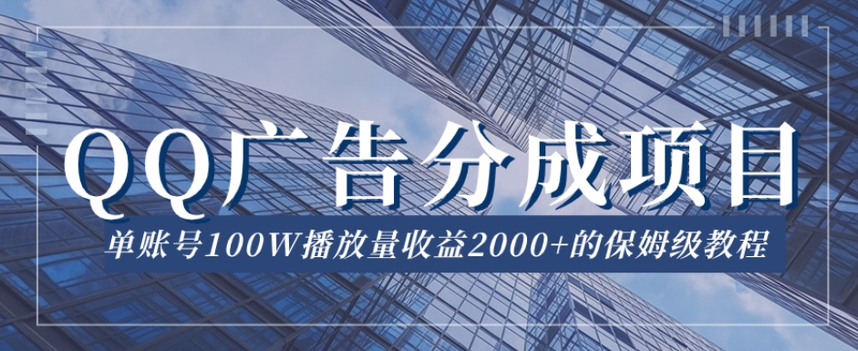 QQ广告分成项目保姆级教程，单账号100W播放量收益2000+【揭秘】-副业宇宙