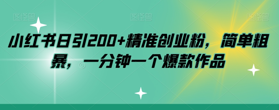 小红书日引200+精准创业粉，简单粗暴，一分钟一个爆款作品【揭秘】-副业宇宙