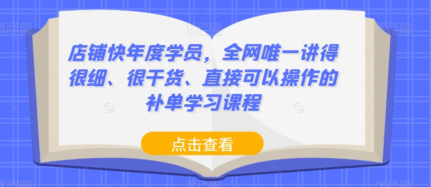 店铺快年度学员，全网唯一讲得很细、很干货、直接可以操作的补单学习课程-副业宇宙