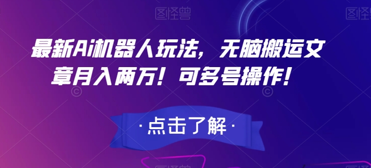 最新Ai机器人玩法，无脑搬运文章月入两万！可多号操作！【揭秘】-副业宇宙